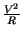 $ {\frac{V^{2}}{R}}$