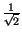 $ {\frac{1}{\sqrt{2}}}$