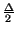 $ {\frac{\Delta }{2}}$