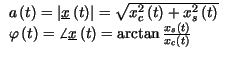 $\displaystyle \begin{array}{l}
a\left( t\right) =\left\vert \underline{x}\left(...
...right) =\arctan \frac{x_{s}\left( t\right) }{x_{c}\left( t\right) }
\end{array}$