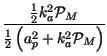 $\displaystyle {\frac{\frac{1}{2}k_{a}^{2}\mathcal{P}_{M}}{\frac{1}{2}\left( a_{p}^{2}+k_{a}^{2}\mathcal{P}_{M}\right) }}$