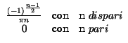 $\displaystyle \begin{array}{ccl}
\frac{\left( -1\right) ^{\frac{n-1}{2}}}{\pi n...
... {con} & \hbox {n}\; dispari\\
0 & \hbox {con} & \hbox {n}\; pari
\end{array}$