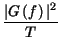 $\displaystyle {\frac{\vert G\left( f\right) \vert^{2}}{T}}$