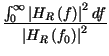 $\displaystyle {\frac{\int _{0}^{\infty }\left\vert H_{R}\left( f\right) \right\vert ^{2}df}{\left\vert H_{R}\left( f_{0}\right) \right\vert ^{2}}}$