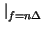 $ \left.\vphantom{ Z\left( f\right) }\right\vert _{f=n\Delta }^{}$