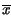 $\displaystyle \overline{x}$