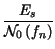 $\displaystyle {\frac{E_{s}}{\mathcal{N}_{0}\left( f_{n}\right) }}$