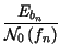 $\displaystyle {\frac{E_{b_{n}}}{\mathcal{N}_{0}\left( f_{n}\right) }}$