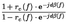 $\displaystyle {\frac{1+r_{c}\left( f\right) \cdot \hbox {e}^{-jd\beta \left( f\right) }}{1-r_{c}\left( f\right) \cdot \hbox {e}^{-jd\beta \left( f\right) }}}$