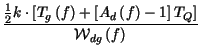 $\displaystyle {\frac{\frac{1}{2}k\cdot \left[ T_{g}\left( f\right) +\left[ A_{d}\left( f\right) -1\right] T_{Q}\right] }{\mathcal{W}_{dg}\left( f\right) }}$