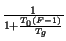 $ {\frac{1}{1+\frac{T_{0}\left( F-1\right) }{T_{g}}}}$
