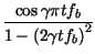 $\displaystyle {\frac{\cos \gamma \pi tf_{b}}{1-\left( 2\gamma tf_{b}\right) ^{2}}}$