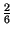 $ {\frac{2}{6}}$