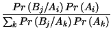 $\displaystyle {\frac{Pr\left( B_{j}/A_{i}\right) Pr\left( A_{i}\right) }{\sum _{k}Pr\left( B_{j}/A_{k}\right) Pr\left( A_{k}\right) }}$