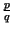 $ {\frac{p}{q}}$
