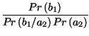 $\displaystyle {\frac{Pr\left( b_{1}\right) }{Pr\left( b_{1}/a_{2}\right) Pr\left( a_{2}\right) }}$