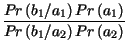 $\displaystyle {\frac{Pr\left( b_{1}/a_{1}\right) Pr\left( a_{1}\right) }{Pr\left( b_{1}/a_{2}\right) Pr\left( a_{2}\right) }}$