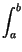 $\displaystyle \int_{a}^{b}$