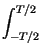 $\displaystyle \int_{-T/2}^{T/2}$