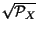 $ \sqrt{\mathcal{P}_{X}}$