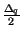 $ {\frac{\Delta _{q}}{2}}$