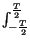 $ \int_{-\frac{T}{2}}^{\frac{T}{2}}$