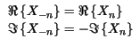 $\displaystyle \begin{array}{l}
\Re \left\{ X_{-n}\right\} =\Re \left\{ X_{n}\right\} \\
\Im \left\{ X_{-n}\right\} =-\Im \left\{ X_{n}\right\}
\end{array}$