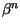 $ \beta^{n}_{}$