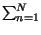 $ \sum_{n=1}^{N}$