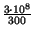 $ {\frac{3\cdot 10^{8}}{300}}$