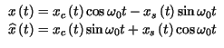 $\displaystyle \begin{array}{l}
x\left( t\right) =x_{c}\left( t\right) \cos \ome...
...( t\right) \sin \omega _{0}t+x_{s}\left( t\right) \cos \omega _{0}t
\end{array}$