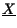$\displaystyle \underline{X}$
