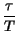 $\displaystyle {\frac{\tau }{T}}$