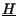 $ \underline{H}$