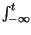 $ \int_{-\infty }^{t}$