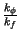$ {\frac{k_{\phi }}{k_{f}}}$