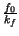 $ {\frac{f_{0}}{k_{f}}}$