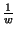 $ {\frac{1}{w}}$