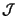 $\displaystyle \mathcal {J}$