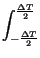 $\displaystyle \int^{\frac{\Delta T}{2}}_{-\frac{\Delta T}{2}}$