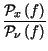 $\displaystyle {\frac{\mathcal{P}_{x}\left( f\right) }{\mathcal{P}_{\nu }\left( f\right) }}$