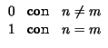 $\displaystyle \begin{array}{ccl}
0 & \hbox {con} & n\neq m\\
1 & \hbox {con} & n=m
\end{array}$