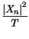 $\displaystyle {\frac{\left\vert X_{n}\right\vert ^{2}}{T}}$