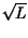 $ \sqrt{L}$