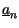 $ \underline{a}_{n}^{}$