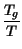 $\displaystyle {\frac{T_{g}}{T}}$