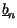 $ \underline{b}_{n}^{}$