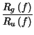 $\displaystyle {\frac{R_{g}\left( f\right) }{R_{u}\left( f\right) }}$