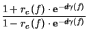 $\displaystyle {\frac{1+r_{c}\left( f\right) \cdot \hbox {e}^{-d\gamma \left( f\right) }}{1-r_{c}\left( f\right) \cdot \hbox {e}^{-d\gamma \left( f\right) }}}$