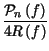$\displaystyle {\frac{\mathcal{P}_{n}\left( f\right) }{4R\left( f\right) }}$